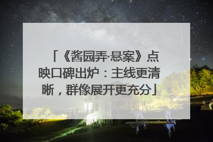 《酱园弄·悬案》点映口碑出炉：主线更清晰，群像展开更充分
