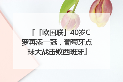 「欧国联」40岁C罗再添一冠，葡萄牙点球大战击败西班牙