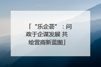 “乐企荟”：问政于企谋发展 共绘营商新蓝图