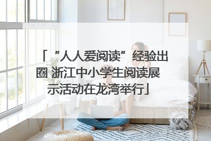 “人人爱阅读”经验出圈 浙江中小学生阅读展示活动在龙湾举行