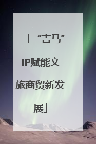 “吉马”IP赋能文旅商贸新发展