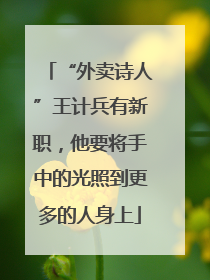 “外卖诗人”王计兵有新职，他要将手中的光照到更多的人身上