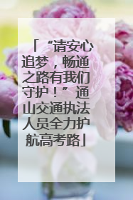 “请安心追梦，畅通之路有我们守护！”通山交通执法人员全力护航高考路