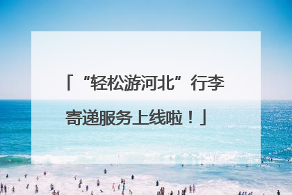 “轻松游河北”行李寄递服务上线啦！
