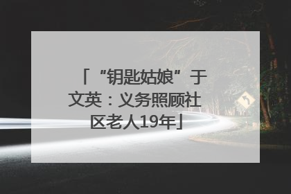 “钥匙姑娘”于文英：义务照顾社区老人19年