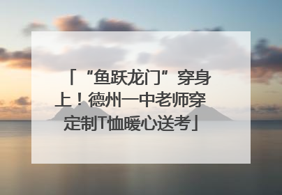 “鱼跃龙门”穿身上！德州一中老师穿定制T恤暖心送考
