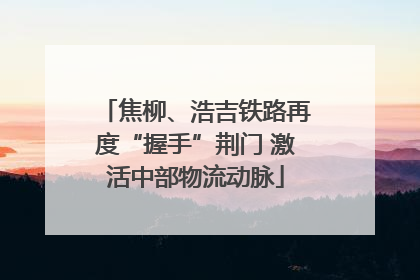 焦柳、浩吉铁路再度“握手”荆门 激活中部物流动脉