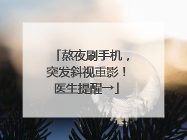 熬夜刷手机，突发斜视重影！医生提醒→