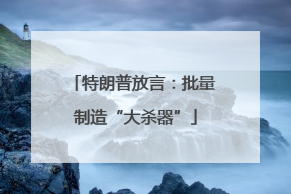 特朗普放言：批量制造“大杀器”