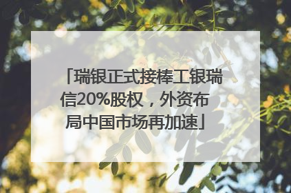 瑞银正式接棒工银瑞信20%股权，外资布局中国市场再加速