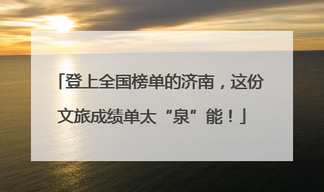 登上全国榜单的济南，这份文旅成绩单太“泉”能！