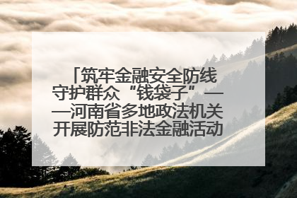 筑牢金融安全防线 守护群众“钱袋子”——河南省多地政法机关开展防范非法金融活动普法宣传活动