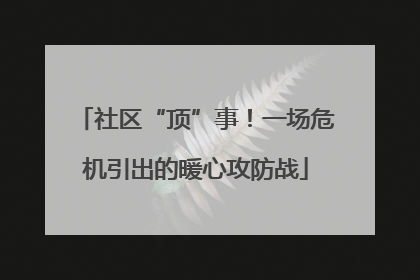社区“顶”事！一场危机引出的暖心攻防战