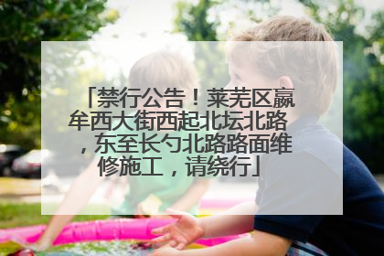 禁行公告！莱芜区嬴牟西大街西起北坛北路，东至长勺北路路面维修施工，请绕行