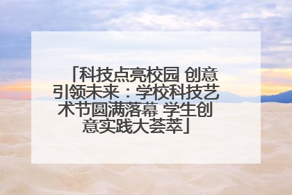 科技点亮校园 创意引领未来：学校科技艺术节圆满落幕 学生创意实践大荟萃