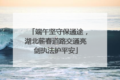 端午坚守保通途，湖北蕲春道路交通亮剑执法护平安