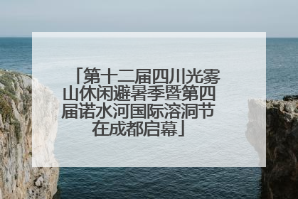 第十二届四川光雾山休闲避暑季暨第四届诺水河国际溶洞节在成都启幕