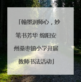 翰墨润师心，妙笔书芳华 绵阳安州桑枣镇小学开展教师书法活动
