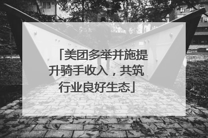 美团多举并施提升骑手收入，共筑行业良好生态