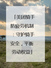 美团骑手防疲劳机制：守护骑手安全，平衡劳动权益