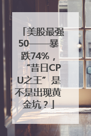 美股最强50——暴跌74%，“昔日CPU之王”是不是出现黄金坑？