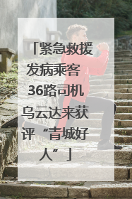 紧急救援发病乘客 36路司机乌云达来获评“青城好人”