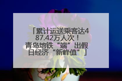 累计运送乘客达487.42万人次！青岛地铁“端”出假日经济“新峰值”