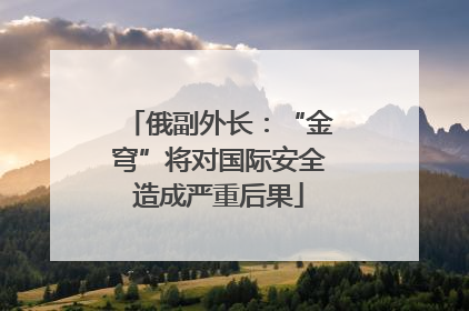 俄副外长：“金穹”将对国际安全造成严重后果