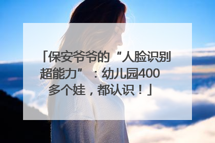 保安爷爷的“人脸识别超能力”：幼儿园400多个娃，都认识！