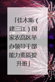 佳木斯（建三江）国家农高区举办领导干部能力素质提升班