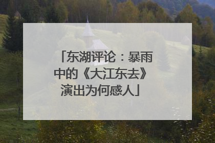 东湖评论：暴雨中的《大江东去》演出为何感人