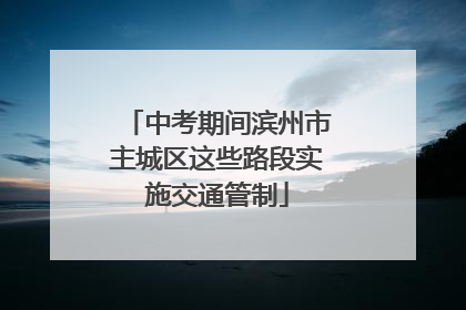 中考期间滨州市主城区这些路段实施交通管制