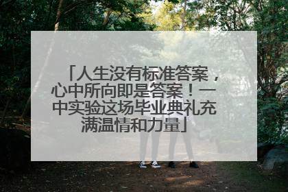 人生没有标准答案，心中所向即是答案！一中实验这场毕业典礼充满温情和力量