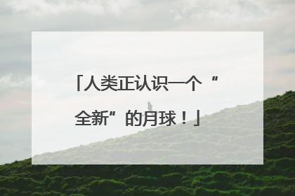 人类正认识一个“全新”的月球！