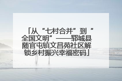 从“七村合并”到“全国文明”——郓城县随官屯镇文昌苑社区解锁乡村振兴幸福密码