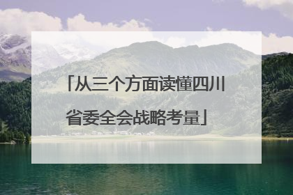 从三个方面读懂四川省委全会战略考量