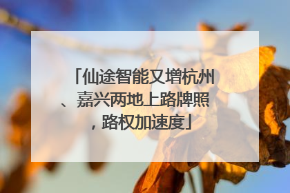 仙途智能又增杭州、嘉兴两地上路牌照，路权加速度