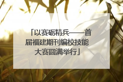 以赛砺精兵——首届福建期刊编校技能大赛圆满举行