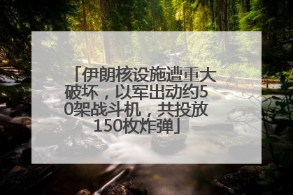 伊朗核设施遭重大破坏，以军出动约50架战斗机，共投放150枚炸弹