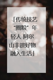 传统技艺“圈粉”年轻人 阿尔山非遗好物融入生活