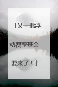又一批浮动费率基金要来了！