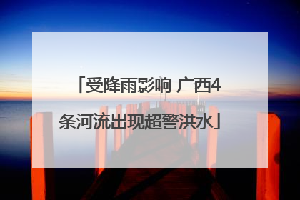受降雨影响 广西4条河流出现超警洪水