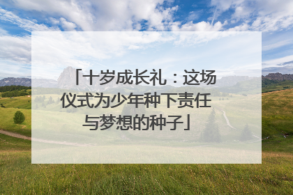 十岁成长礼：这场仪式为少年种下责任与梦想的种子