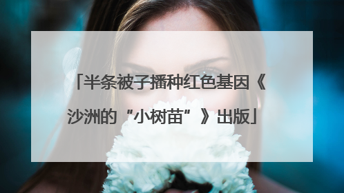 半条被子播种红色基因《沙洲的“小树苗”》出版
