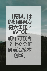 南极归来的机器狗为何六条腿？eVTOL明年可载客？上交会解码前沿技术创新