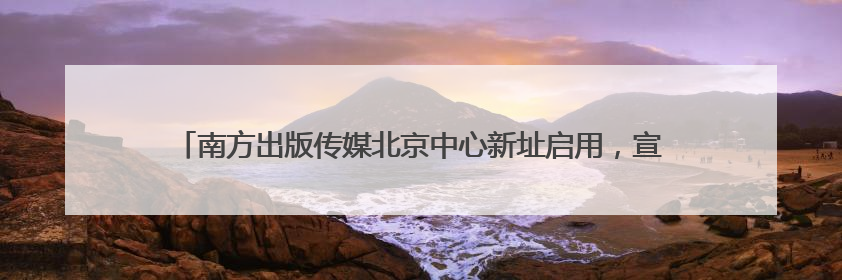南方出版传媒北京中心新址启用，宣布“百万年薪引英才”等一系列计划