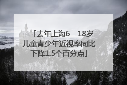 去年上海6—18岁儿童青少年近视率同比下降1.5个百分点