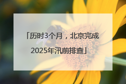 历时3个月，北京完成2025年汛前排查