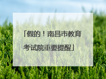 假的！南昌市教育考试院重要提醒
