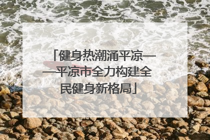 健身热潮涌平凉——平凉市全力构建全民健身新格局